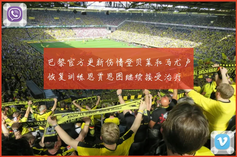 巴黎官方更新伤情登贝莱和马尤卢恢复训练恩贾恩图继续接受治疗