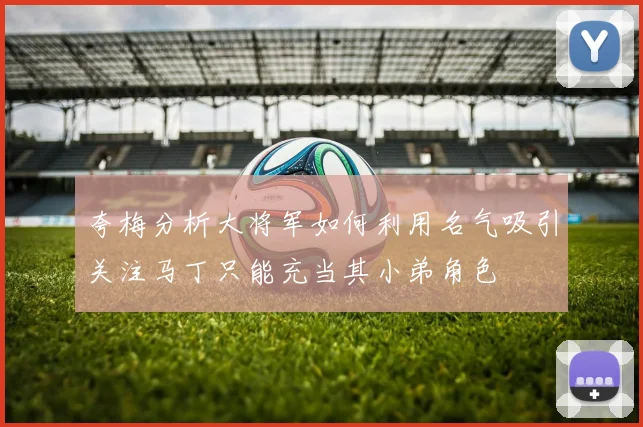 夸梅分析大将军如何利用名气吸引关注马丁只能充当其小弟角色